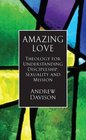 Amazing Love Theology for Understanding Discipleship Sexuality and Mission