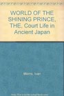 WORLD OF THE SHINING PRINCE THE Court Life in Ancient Japan