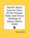 Thad W. Ward's Souvenir Views Of The Principal Public And Private Buildings Of Quincy, Illinois (1892)
