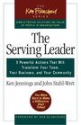 The Serving Leader 5 Powerful Actions That Will Transform Your Team Your Business and Your Community