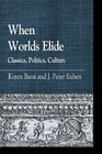 When Worlds Elide Classics Politics Culture