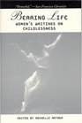 Bearing Life Women's Writings on Childlessness