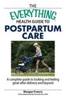 Everything Health Guide to Postpartum Care Book: A Complete Guide to Looking and Feeling Great After Delivery and Beyond (Everything: Health and Fitness)