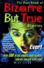 The Best Book of Bizarre But True Stories Ever