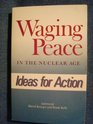 Waging Peace in the Nuclear Age Ideas for Action