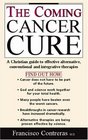 The Coming Cancer Cure A Christian Guide to Effective Alternative Conventional and Integrative Therapies