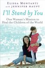I'll Stand By You One Woman's Mission to Heal the Children of the World
