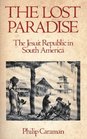 The lost paradise The Jesuit Republic in South America