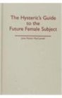 The Hysteric's Guide to the Future Female Subject
