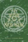 A Witch's Guide to Psychic Healing Applying Traditional Therapies Rituals and Systems