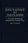 Jung's Advice to the Players A Jungian Reading of Shakespeare's Problem Plays