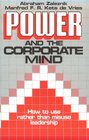 Power and the Corporate Mind How to Use Rather Than Misuse Leadership