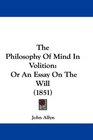 The Philosophy Of Mind In Volition Or An Essay On The Will