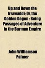 Up and Down the Irrawaddi Or the Golden Dagon Being Passages of Adventure in the Burman Empire