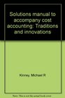 Solutions manual to accompany cost accounting Traditions and innovations