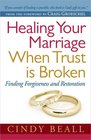 Healing Your Marriage When Trust Is Broken Finding Forgiveness and Restoration