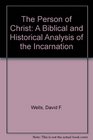 The Person of Christ A Biblical and Historical Analysis of the Incarnation