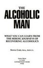 The Alcoholic Man What You Can Learn from the Heroic Journeys of Recovering Alcoholics