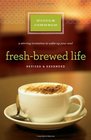 FreshBrewed Life A Stirring Invitation to Wake Up Your Soul