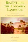 Discovering the Unknown Landscape A History of America's Wetlands