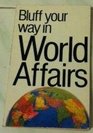 The Bluffer's Guide to World Affairs Bluff Your Way in World Affairs