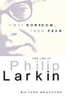 First Boredom Then Fear The Life of Philip Larkin