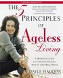 The Five Principles of Ageless Living  A Woman's Guide to Lifelong Health Beauty and WellBeing