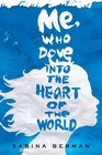 Me Who Dove into the Heart of the World A Novel