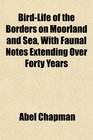 BirdLife of the Borders on Moorland and Sea With Faunal Notes Extending Over Forty Years