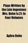 Plays Written by the Late Ingenious Mrs Behn  In Four Volumes