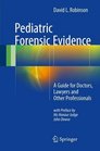 Pediatric Forensic Evidence A Guide for Doctors Lawyers and Other Professionals