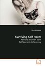 Surviving Self Harm Personal Journeys from Pathogenesis to Recovery