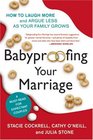 Babyproofing Your Marriage How to Laugh More and Argue Less As Your Family Grows