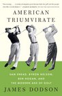 American Triumvirate Sam Snead Byron Nelson Ben Hogan and the Modern Age of Golf