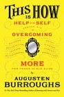 This Is How: Proven Aid in Overcoming Shyness, Molestation, Fatness, Spinsterhood, Grief, Disease, Lushery, Decrepitude & More. For Young and Old Alike.