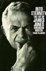 Into Eternity The Life of James Jones American Writer