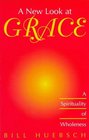A New Look at Grace A Spirituality of Wholeness