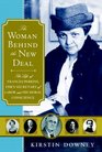 The Woman Behind the New Deal The Life of Frances Perkins FDR'S Secretary of Labor and His Moral Conscience