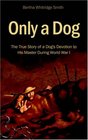 Only A Dog  The True Story of a Dog's Devotion to His Master During World War 1