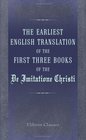The Earliest English Translation of the First Three Books of the De Imitatione Christi Also the Earliest Printed Translation of the Whole Work