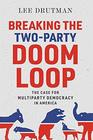 Breaking the TwoParty Doom Loop The Case for Multiparty Democracy in America