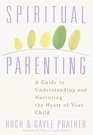 Spiritual Parenting : A Guide to Understanding and Nurturing the Heart of Your Child