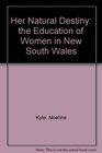 Her Natural Destiny the Education of Women in New South Wales