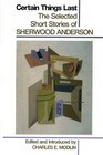 Certain Things Last The Selected Short Stories of Sherwood Anderson