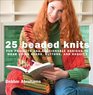 25 Beaded Knits: Fun Projects and Fashionable Designs to Wear Using Beads, Buttons, and Sequins