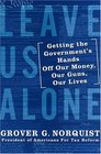 Leave Us Alone: Getting the Government's Hands Off Our Money, Our Guns, Our Lives