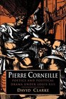Pierre Corneille Poetics and Political Drama under Louis XIII