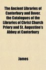 The Ancient Libraries of Canterbury and Dover the Catalogues of the Libraries of Christ Church Priory and St Augustine's Abbey at Canterbury