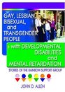 Gay, Lesbian, Bisexual, and Transgender People With Developmental Disabilities and Mental Retardation: Stories of the Rainbow Support Group