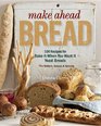 Make Ahead Bread: 100 Recipes for Bake-It-When-You-Want-It Yeast Breads